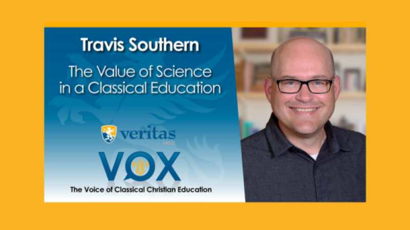 The Value of Science in a Classical Education | Travis Southern | Veritas Vox