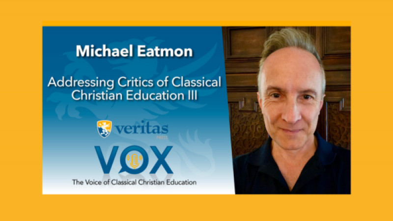 Addressing Critics of Classical Christian Education (Part III) | Michael Eatmon | Veritas Vox
