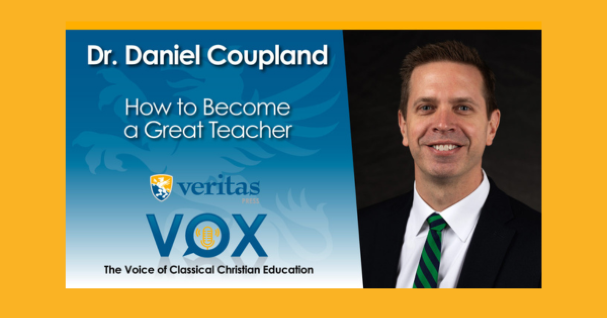 Veritas Press How to a Great Teacher Dr. Daniel Coupland
