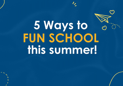 5 ways to FUN SCHOOL this summer!