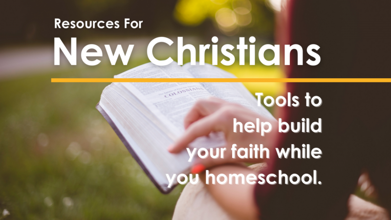Are you a new Christian? Looking to strengthen your faith while homeschooling? | Homeschool Resources for New Christians