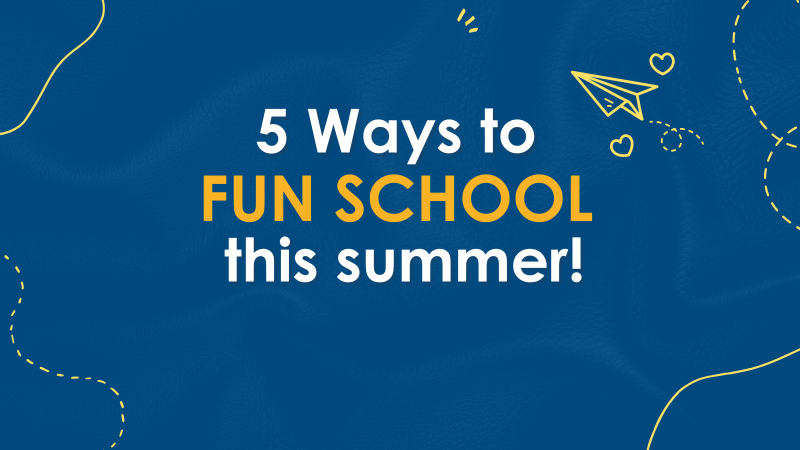 5 ways to FUN SCHOOL this summer!