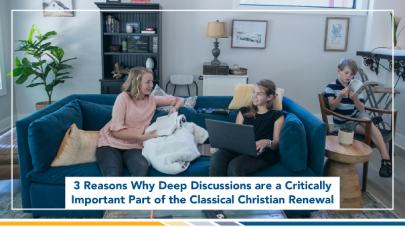 3 Reasons Why Deep Discussions are a Critically Important Part of the Classical Christian Renewal