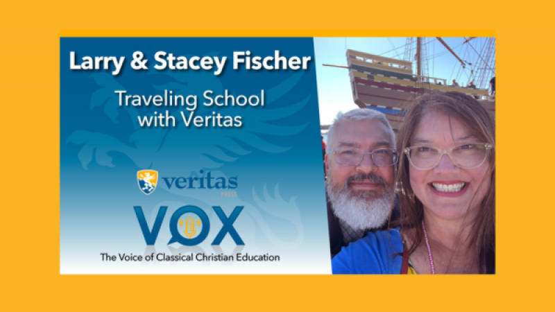 Travel Schooling with Veritas | Larry & Stacey Fischer | Veritas Vox