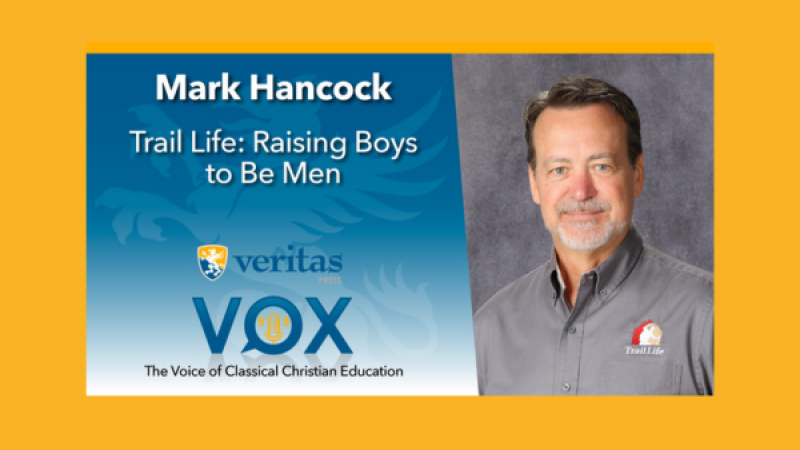 Trail Life: Raising Boys to Be Men | Mark Hancock | Veritas Vox