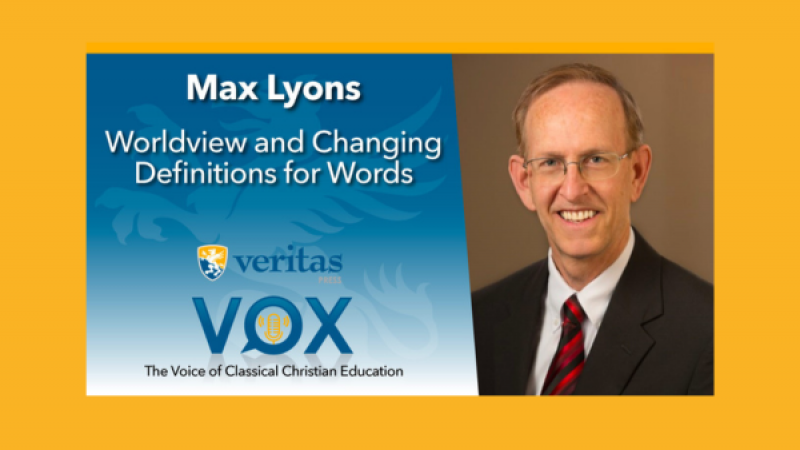 Worldview and Changing Definitions for Words | Max Lyons | Veritas Vox