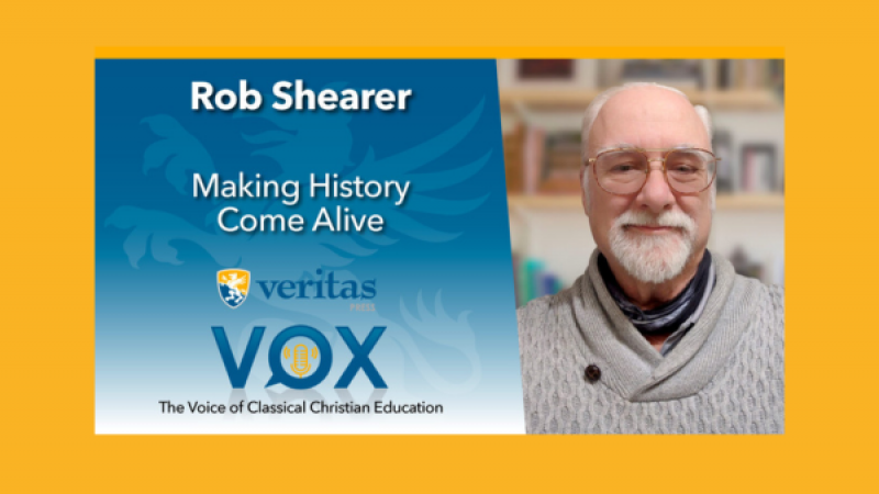 Making History Come Alive | Rob Shearer | Veritas Vox